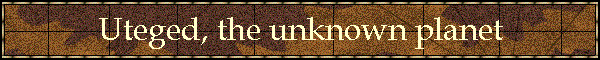 Uteged, the unknown planet